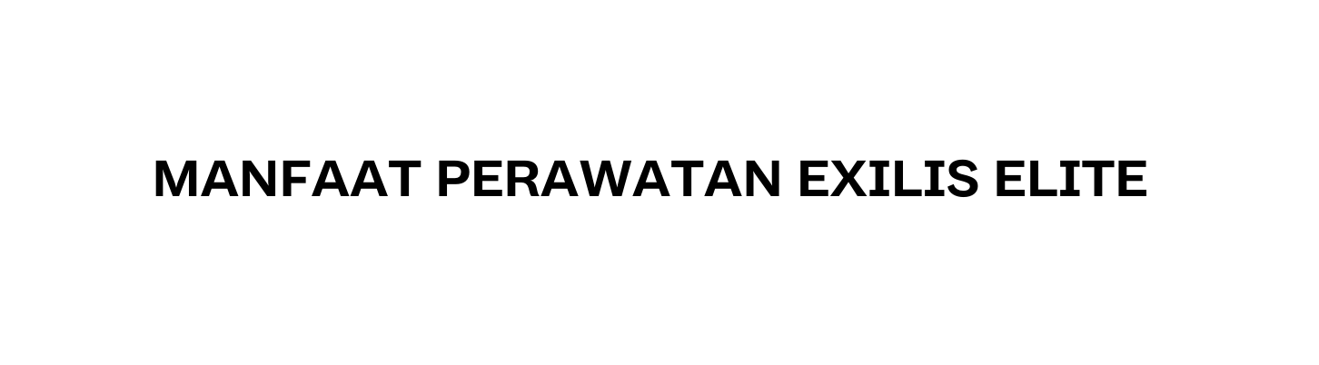 Manfaat Perawatan Exilis Elite